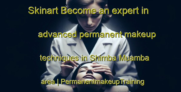 Skinart Become an expert in advanced permanent makeup techniques in Shimba Muamba area | PermanentmakeupTraining | PermanentmakeupClasses | SkinartTraining-the Democratic Republic of the Congo
